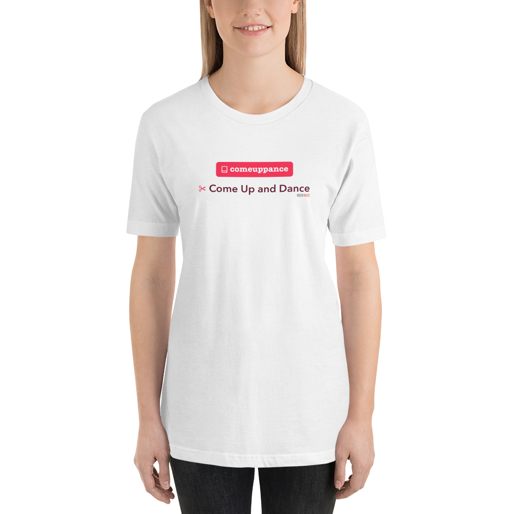 Comeuppance | Come Up and Dance - Short-Sleeve Unisex T-Shirt (Women)